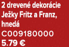 2 dreven dekor cie Je ky Fritz a Franz, hned  C009180000 5.79 €
