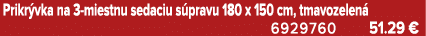 Prikr vka na 3 miestnu sedaciu s pravu 180 x 150 cm, tmavozelen 6929760 51.29 €