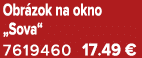 Obr zok na okno „Sova“ 7619460 17.49 €