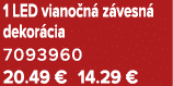 1 LED viano n z vesn  dekor cia 7093960 20.49 € 14.29 €