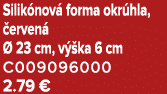 Silik nov forma okr hla,  erven    23 cm, v  ka 6 cm C009096000 2.79 €