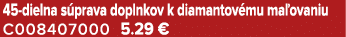 45 dielna s prava doplnkov k diamantov mu ma ovaniu C008407000 5.29 €