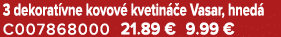 3 dekorat vne kovov kvetin  e Vasar, hned  C007868000 21.89 € 9.99 €