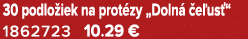 30 podlo iek na prot zy „Doln  e us “ 1862723 10.29 €
